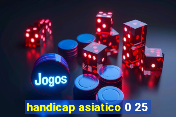 handicap asiatico 0 25